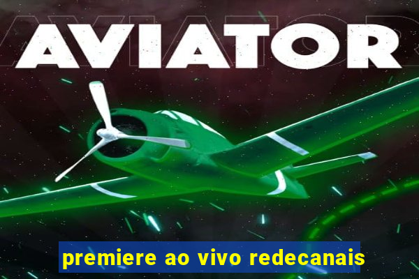 premiere ao vivo redecanais